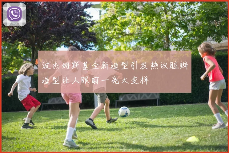波杰姆斯基全新造型引发热议脏辫造型让人眼前一亮大变样